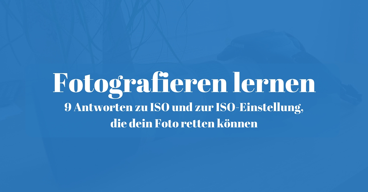 9 Antworten zu ISO und zur ISO Einstellung die dein Foto retten können - 9 Antworten zu ISO und zur ISO-Einstellung, die dein Foto retten können